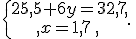 \{\begin{matrix}\,25,5+6y=32,7,\,\,\\,x=1,7\,,\,\,\end{matrix}.